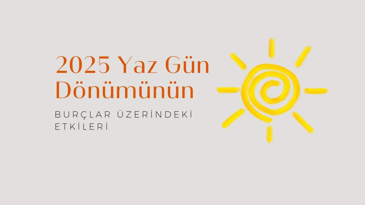 2025-yaz-gun-donumunun-burclar-uzerindeki-etkileri