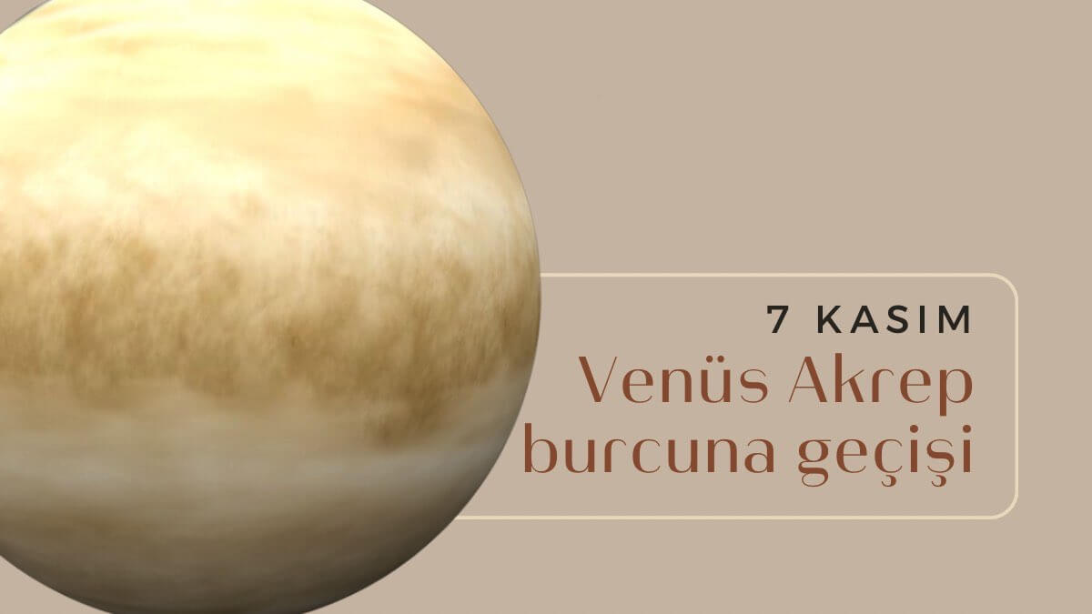 7-kasim-venus-akrep-burcuna-gecisi