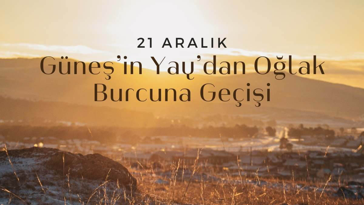 21-aralik-gunesin-yaydan-oglak-burcuna-gecisi