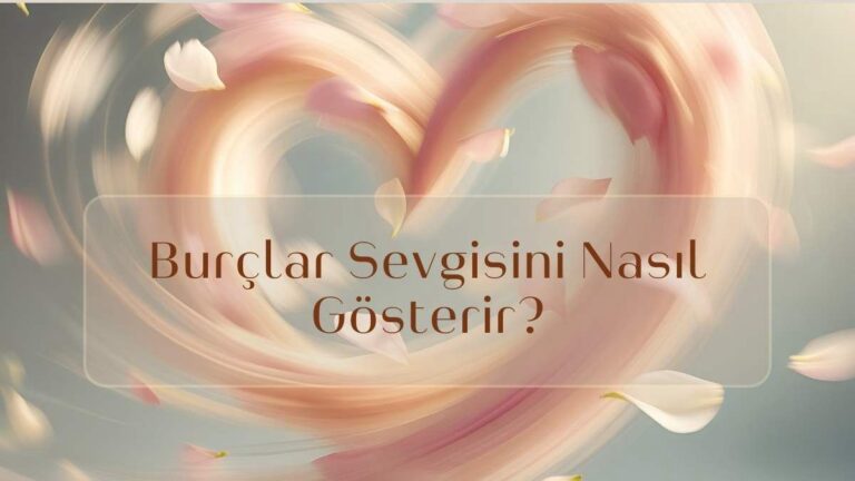 Burçlar Sevgisini Nasıl Gösterir?