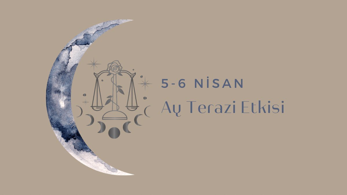 5-6-nisan-ay-terazi-etkisi